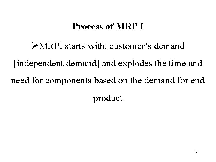 Process of MRP I ØMRPI starts with, customer’s demand [independent demand] and explodes the