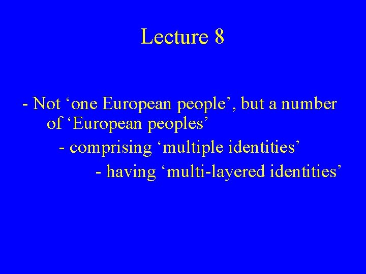 Lecture 8 - Not ‘one European people’, but a number of ‘European peoples’ -