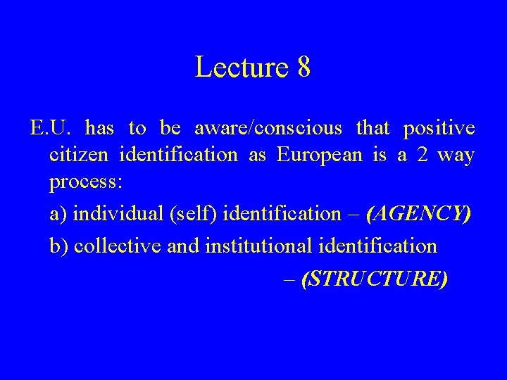 Lecture 8 E. U. has to be aware/conscious that positive citizen identification as European