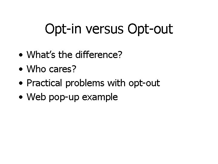 Opt-in versus Opt-out • • What’s the difference? Who cares? Practical problems with opt-out