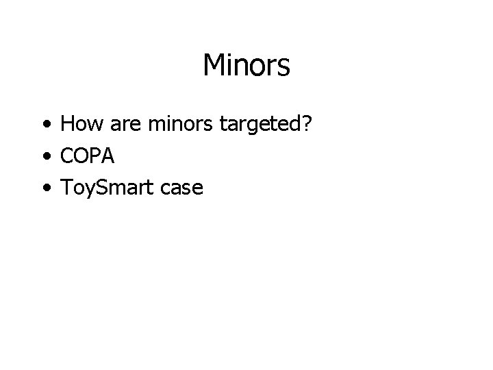 Minors • How are minors targeted? • COPA • Toy. Smart case 