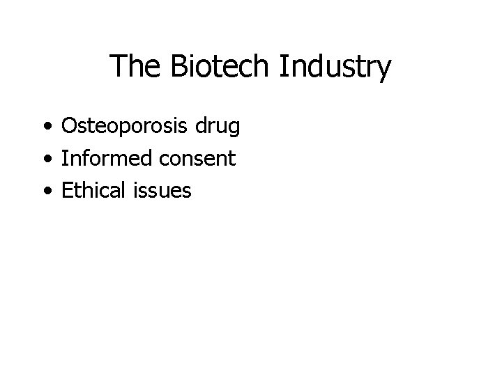 The Biotech Industry • Osteoporosis drug • Informed consent • Ethical issues 