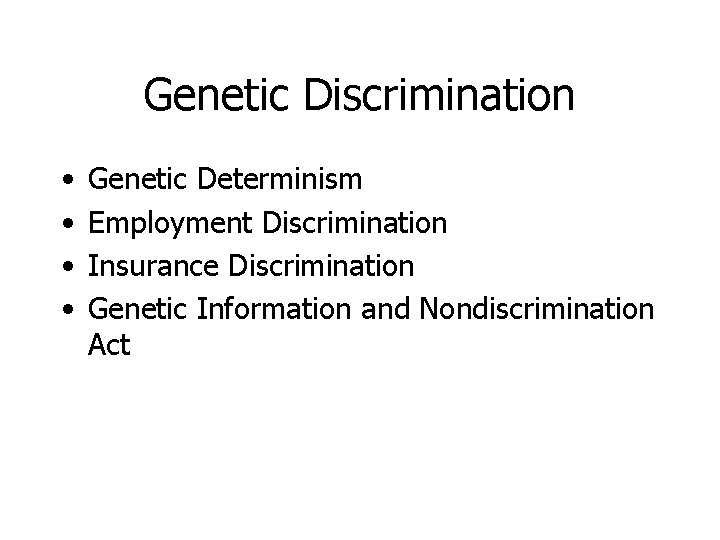 Genetic Discrimination • • Genetic Determinism Employment Discrimination Insurance Discrimination Genetic Information and Nondiscrimination