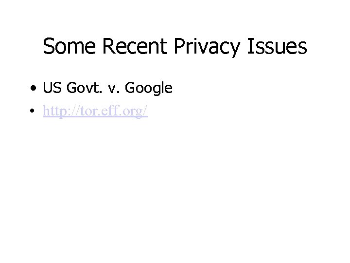 Some Recent Privacy Issues • US Govt. v. Google • http: //tor. eff. org/