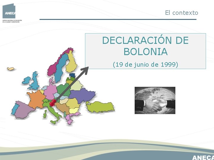 El contexto DECLARACIÓN DE BOLONIA (19 de junio de 1999) El contexto DECLARACIÓN DE BOLONIA (19 de junio de 1999)
