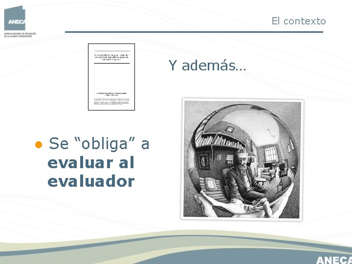 El contexto Y además… ● Se “obliga” a evaluar al evaluador El contexto Y además… ● Se “obliga” a evaluar al evaluador