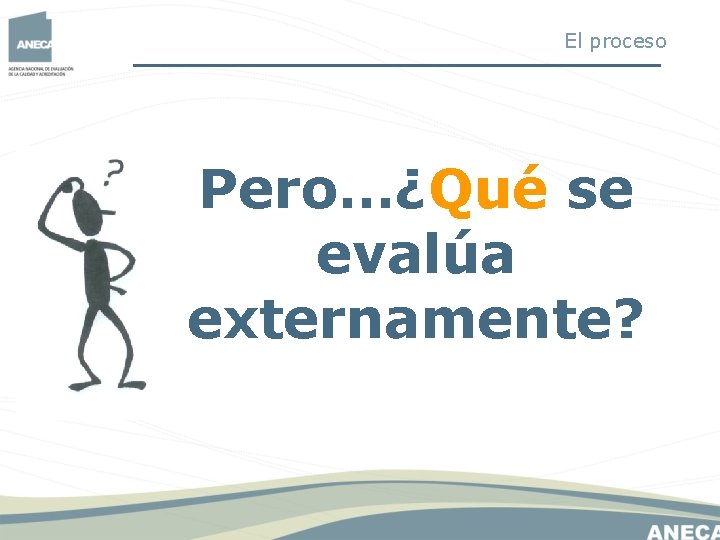 El proceso Pero…¿Qué se evalúa externamente? El proceso Pero…¿Qué se evalúa externamente?