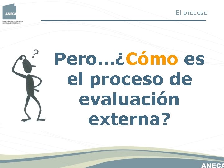El proceso Pero…¿Cómo es el proceso de evaluación externa? El proceso Pero…¿Cómo es el proceso de evaluación externa?