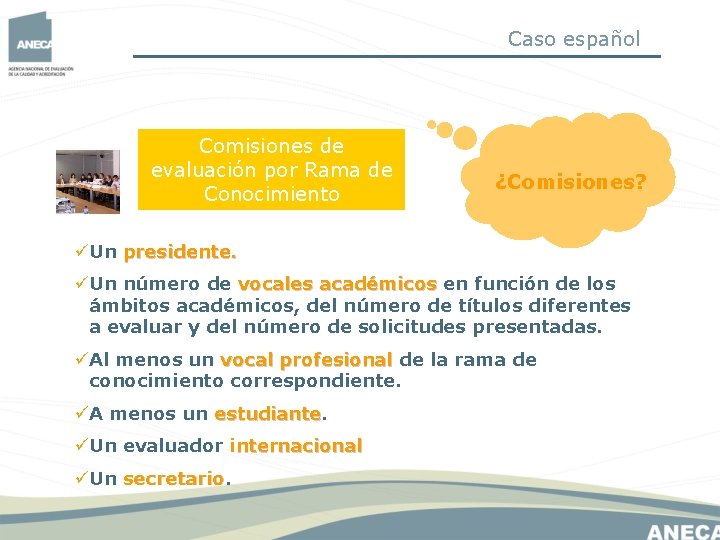 Caso español Comisiones de evaluación por Rama de Conocimiento ¿Comisiones? üUn presidente. üUn número Caso español Comisiones de evaluación por Rama de Conocimiento ¿Comisiones? üUn presidente. üUn número