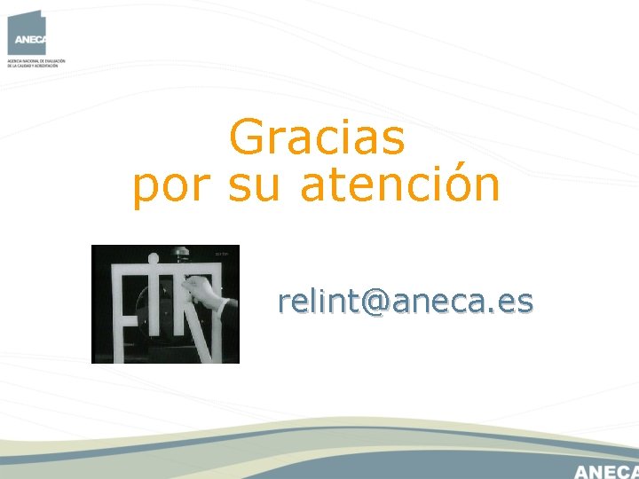 Gracias por su atención relint@aneca. es Gracias por su atención relint@aneca. es