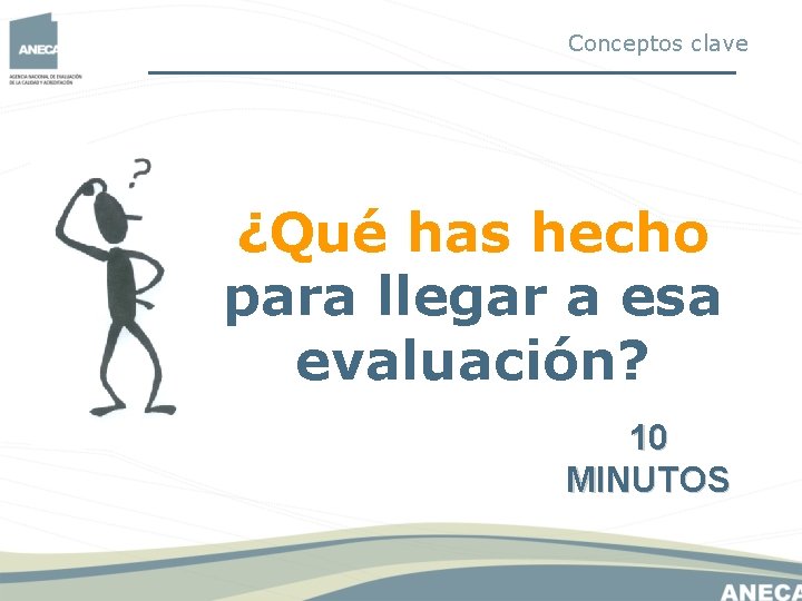 Conceptos clave ¿Qué has hecho para llegar a esa evaluación? 10 MINUTOS Conceptos clave ¿Qué has hecho para llegar a esa evaluación? 10 MINUTOS