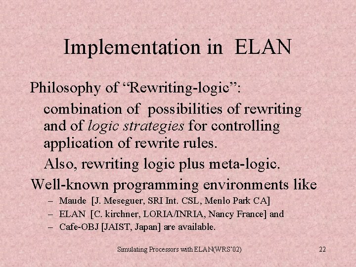 Implementation in ELAN Philosophy of “Rewriting-logic”: combination of possibilities of rewriting and of logic Implementation in ELAN Philosophy of “Rewriting-logic”: combination of possibilities of rewriting and of logic