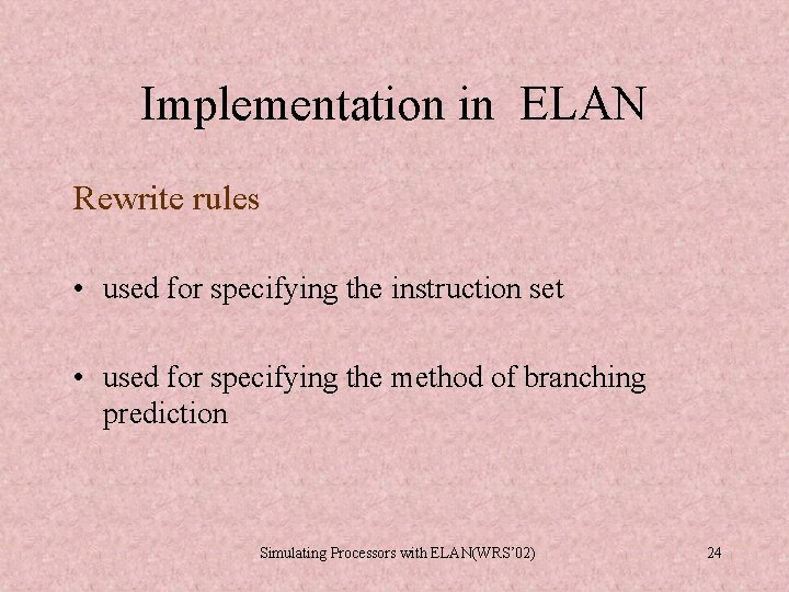 Implementation in ELAN Rewrite rules • used for specifying the instruction set • used Implementation in ELAN Rewrite rules • used for specifying the instruction set • used