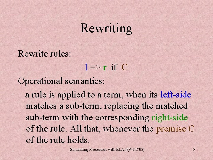 Rewriting Rewrite rules: l => r if C Operational semantics: a rule is applied Rewriting Rewrite rules: l => r if C Operational semantics: a rule is applied