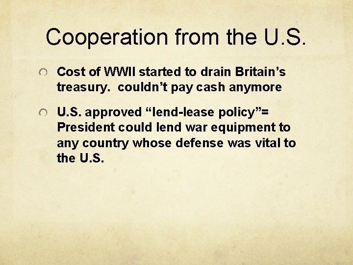Cooperation from the U. S. Cost of WWII started to drain Britain’s treasury. couldn’t
