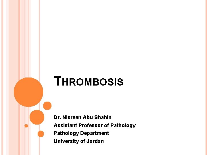 THROMBOSIS Dr. Nisreen Abu Shahin Assistant Professor of Pathology Department University of Jordan 