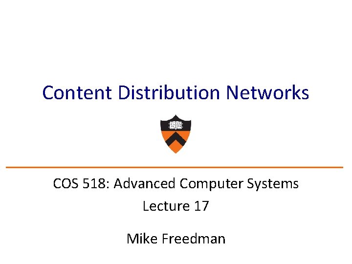 Content Distribution Networks COS 518: Advanced Computer Systems Lecture 17 Mike Freedman 