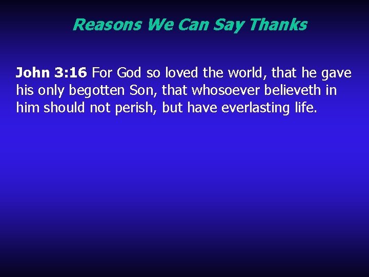 Reasons We Can Say Thanks John 3: 16 For God so loved the world,