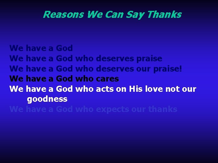 Reasons We Can Say Thanks We have a God who deserves praise We have