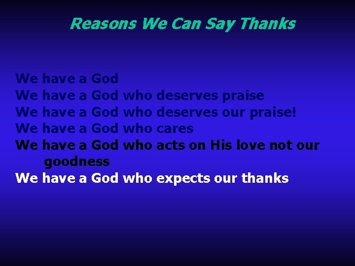 Reasons We Can Say Thanks We have a God who deserves praise We have