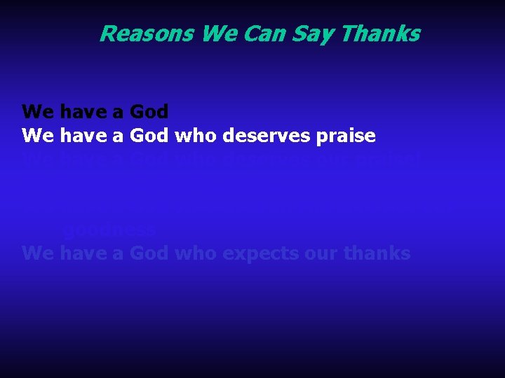 Reasons We Can Say Thanks We have a God who deserves praise We have