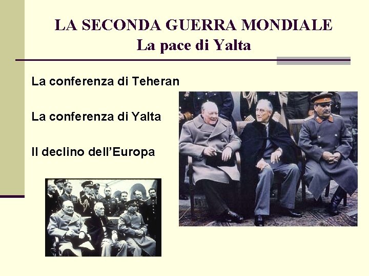 LA SECONDA GUERRA MONDIALE La pace di Yalta La conferenza di Teheran La conferenza