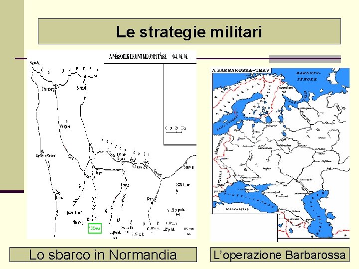 Le strategie militari Lo sbarco in Normandia L’operazione Barbarossa 