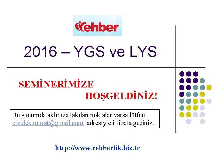 2016 – YGS ve LYS SEMİNERİMİZE HOŞGELDİNİZ! Bu sunumda aklınıza takılan noktalar varsa lütfen