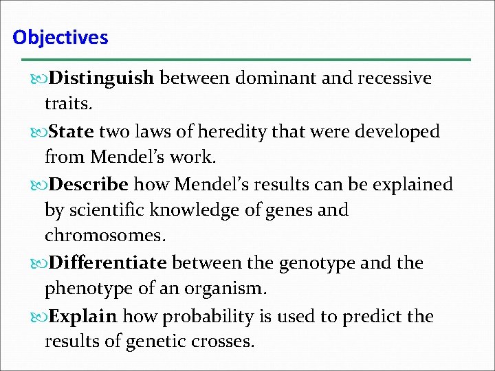 Objectives Distinguish between dominant and recessive traits. State two laws of heredity that were