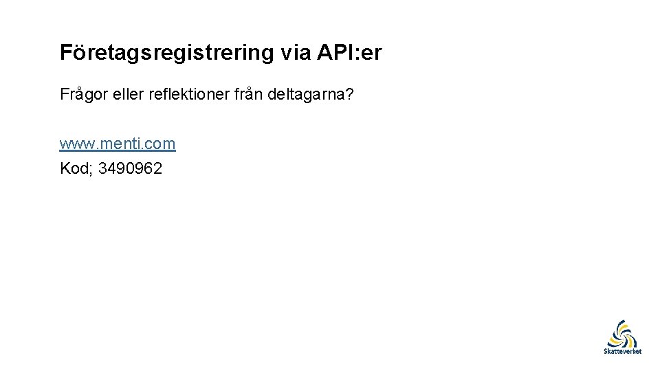 Företagsregistrering via API: er Frågor eller reflektioner från deltagarna? www. menti. com Kod; 3490962