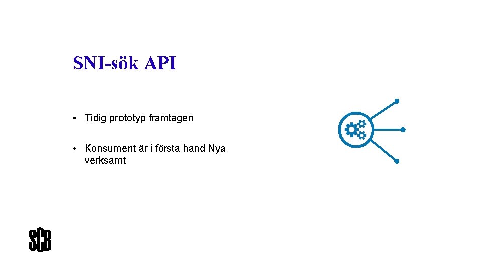 SNI-sök API • Tidig prototyp framtagen • Konsument är i första hand Nya verksamt