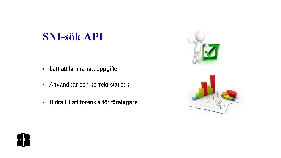 SNI-sök API • Lätt att lämna rätt uppgifter • Användbar och korrekt statistik •