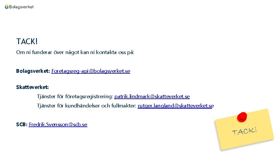 TACK! Om ni funderar över något kan ni kontakta oss på: Bolagsverket: Foretagsreg-api@bolagsverket. se