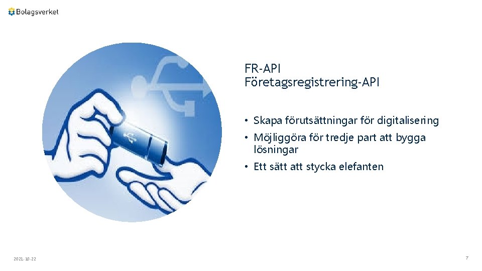 FR-API Företagsregistrering-API • Skapa förutsättningar för digitalisering • Möjliggöra för tredje part att bygga