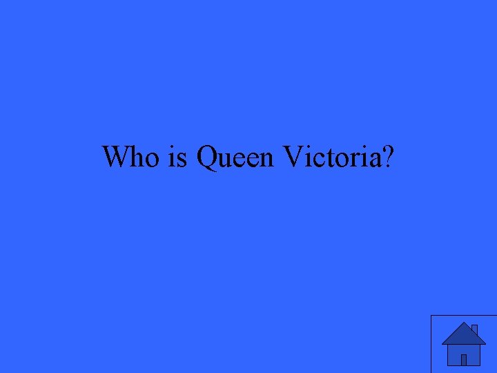 Who is Queen Victoria? 