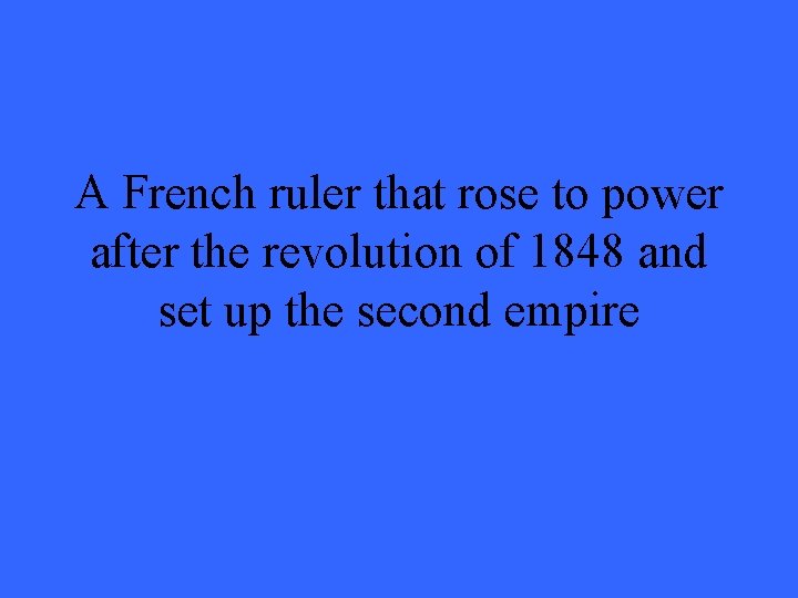 A French ruler that rose to power after the revolution of 1848 and set