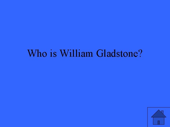 Who is William Gladstone? 