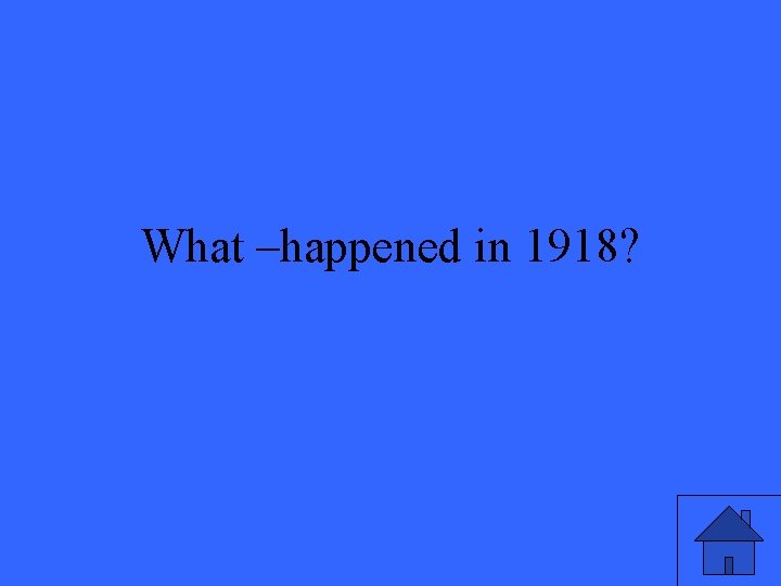 What –happened in 1918? 