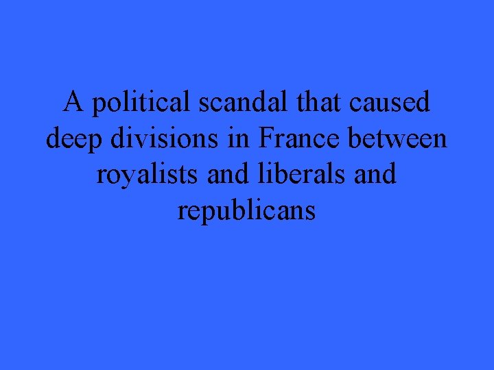 A political scandal that caused deep divisions in France between royalists and liberals and