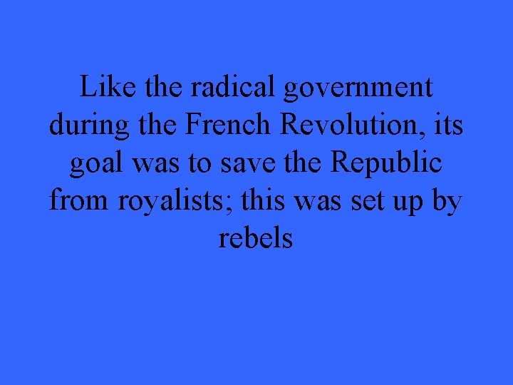 Like the radical government during the French Revolution, its goal was to save the