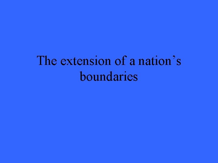 The extension of a nation’s boundaries 