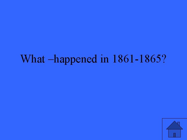 What –happened in 1861 -1865? 