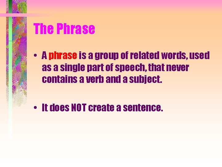 The Phrase • A phrase is a group of related words, used as a
