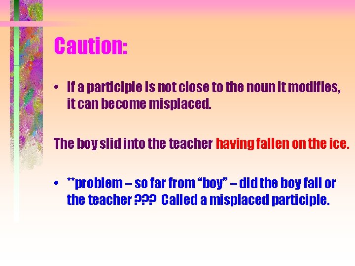 Caution: • If a participle is not close to the noun it modifies, it
