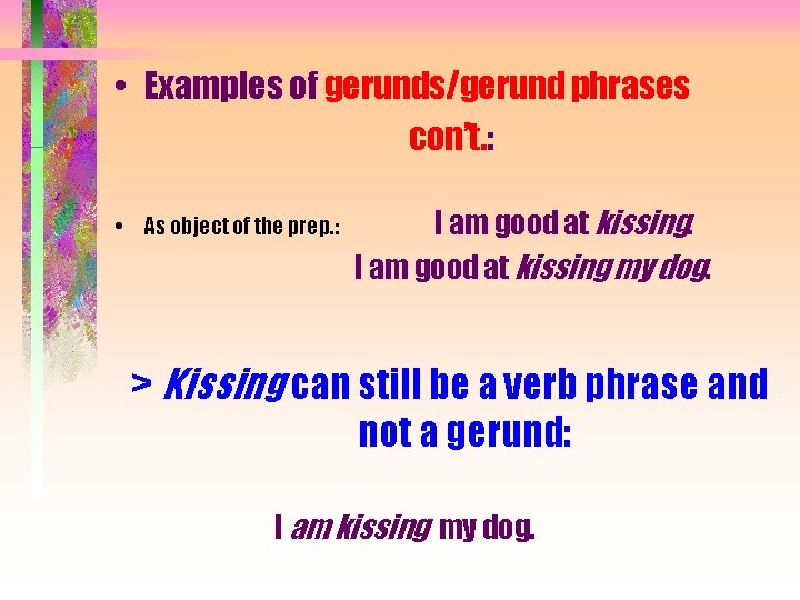 • Examples of gerunds/gerund phrases con’t. : • As object of the prep.