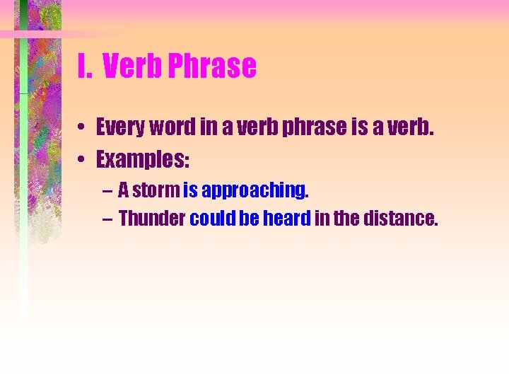 I. Verb Phrase • Every word in a verb phrase is a verb. •