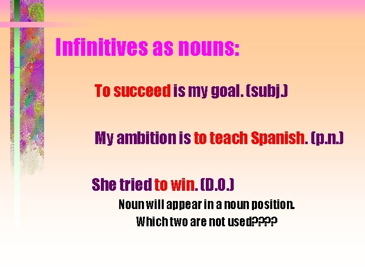Infinitives as nouns: To succeed is my goal. (subj. ) My ambition is to