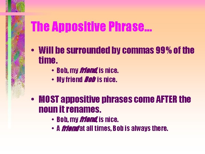 The Appositive Phrase… • Will be surrounded by commas 99% of the time. •