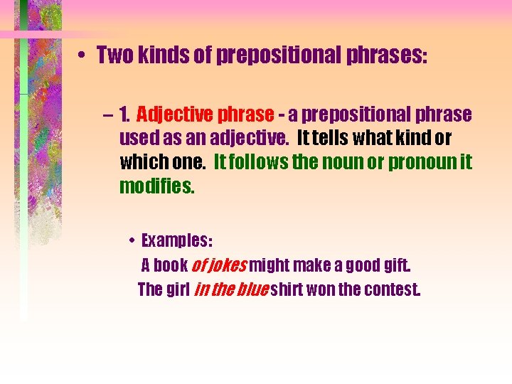  • Two kinds of prepositional phrases: – 1. Adjective phrase - a prepositional
