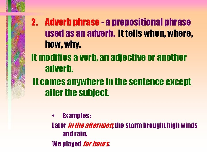 2. Adverb phrase - a prepositional phrase used as an adverb. It tells when,